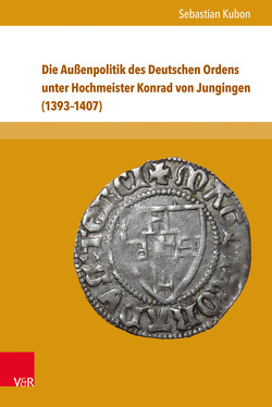 Die Außenpolitik des Deutschen Ordens unter Hochmeister Konrad von Jungingen (1393–1407) von Kubon,  Sebastian