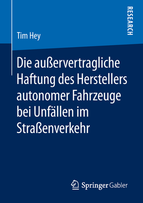 Die außervertragliche Haftung des Herstellers autonomer Fahrzeuge bei Unfällen im Straßenverkehr von Hey,  Tim
