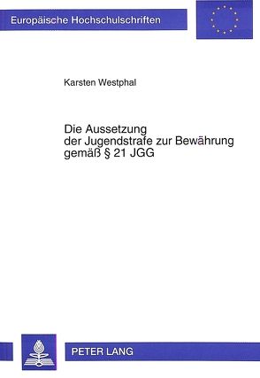 Die Aussetzung der Jugendstrafe zur Bewährung gemäß 21 JGG von Westphal,  Karsten