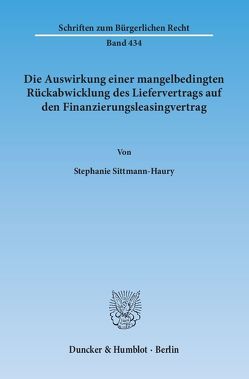 Die Auswirkung einer mangelbedingten Rückabwicklung des Liefervertrags auf den Finanzierungsleasingvertrag. von Sittmann-Haury,  Stephanie