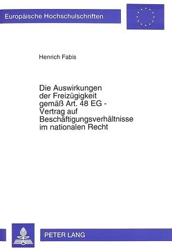 Die Auswirkungen der Freizügigkeit gemäß Art. 48 EG – Vertrag auf Beschäftigungsverhältnisse im nationalen Recht von Fabis,  Henrich