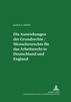 Die Auswirkungen der Grundrechte / Menschenrechte für das Arbeitsrecht in Deutschland und England von Keilich,  Jochen A.