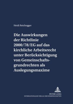 Die Auswirkungen der Richtlinie 2000/78/EG auf das kirchliche Arbeitsrecht unter Berücksichtigung von Gemeinschaftsgrundrechten als Auslegungsmaxime von Reichegger,  Heidi