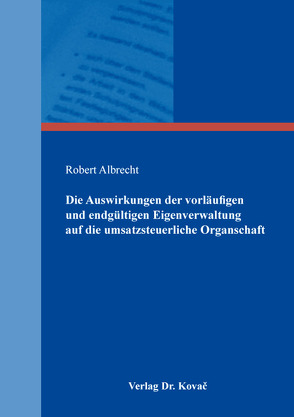 Die Auswirkungen der vorläufigen und endgültigen Eigenverwaltung auf die umsatzsteuerliche Organschaft von Albrecht ,  Robert