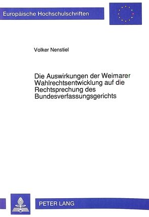 Die Auswirkungen der Weimarer Wahlrechtsentwicklung auf die Rechtsprechung des Bundesverfassungsgerichts von Nenstiel,  Volker