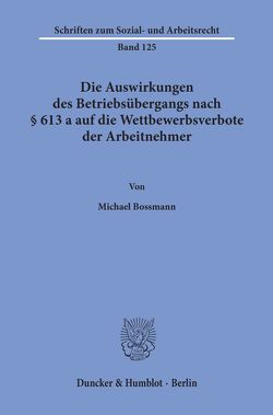 Die Auswirkungen des Betriebsübergangs nach § 613 a auf die Wettbewerbsverbote der Arbeitnehmer. von Bossmann,  Michael