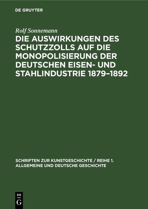 Die Auswirkungen des Schutzzolls auf die Monopolisierung der Deutschen Eisen- und Stahlindustrie 1879–1892 von Sonnemann,  Rolf