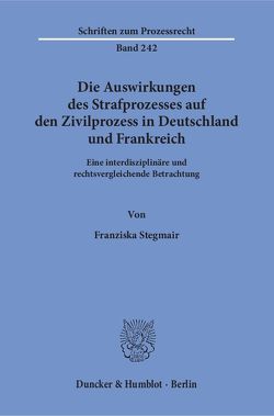 Die Auswirkungen des Strafprozesses auf den Zivilprozess in Deutschland und Frankreich. von Stegmair,  Franziska