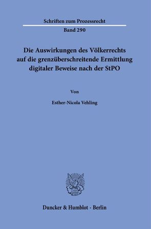 Die Auswirkungen des Völkerrechts auf die grenzüberschreitende Ermittlung digitaler Beweise nach der StPO. von Vehling,  Esther-Nicola