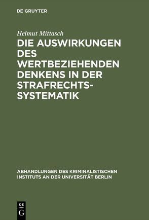 Die Auswirkungen des wertbeziehenden Denkens in der Strafrechtssystematik von Mittasch,  Helmut