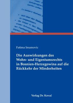 Die Auswirkungen des Wohn- und Eigentumsrechts in Bosnien-Herzegowina auf die Rückkehr der Minderheiten von Imamovic,  Fatima