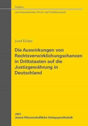 Die Auswirkungen von Rechtsverwirklichungschancen in Drittstaaten auf die Justizgewährung in Deutschland von Eicher,  Josef
