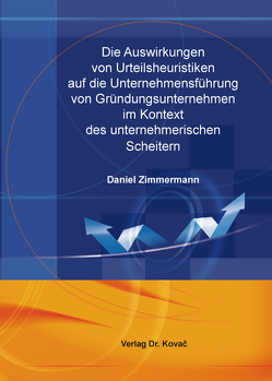 Die Auswirkungen von Urteilsheuristiken auf die Unternehmensführung von Gründungsunternehmen im Kontext des unternehmerischen Scheiterns von Zimmermann,  Daniel