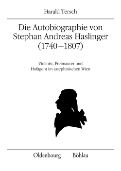 Die Autobiographie von Stephan Andreas Haslinger (1740–1807) von Tersch,  Harald