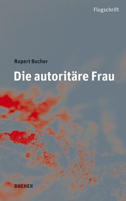 Die autoritäre Frau von Bucher,  Rupert