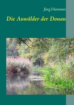 Die Auwälder der Donau von Hemmer,  Jörg