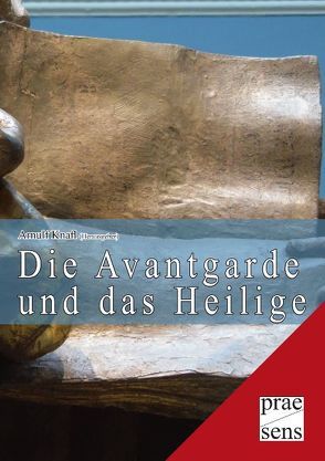 Die Avantgarde und das Heilige von Knafl,  Arnulf