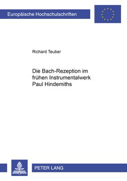 Die Bach-Rezeption im frühen Instrumentalwerk Paul Hindemiths von Teuber,  Richard