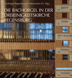 Die Bachorgel in der Dreieinigkeitskirche Regensburg von Bachorgel Regensburg Förderverein e.V.