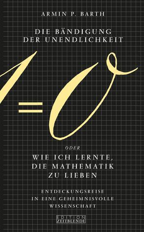 Die Bändigung der Unendlichkeit oder Wie ich lernte, die Mathematik zu lieben von Barth,  Armin P, Brade,  Helmut, Richter,  Andreas, Wagner,  Gerd