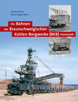 Die Bahnen der Braunschweigischen Kohlen-Bergwerke (BKB) Helmstedt von Ihme,  Joachim, Weist,  Heinz-Jürgen