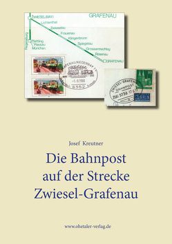Die Bahnpost auf der Strecke Zwiesel Grafenau von Kreutner,  Josef