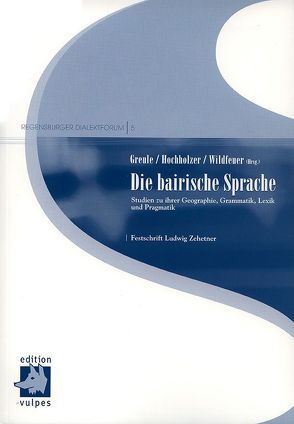 Die bairische Sprache von Greule,  Albrecht, Hochholzer,  Rupert, Wildfeuer,  Alfred