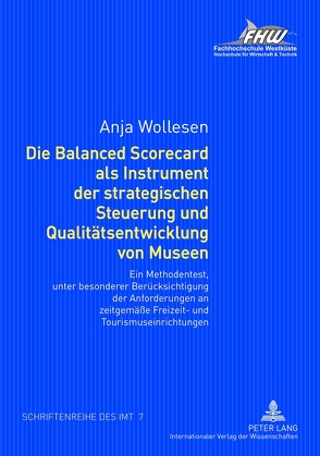Die Balanced Scorecard als Instrument der strategischen Steuerung und Qualitätsentwicklung von Museen von Wollesen,  Anja
