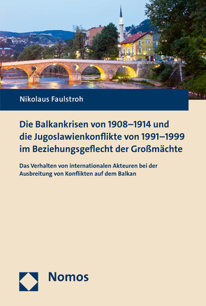 Die Balkankrisen von 1908-1914 und die Jugoslawienkonflikte von 1991-1999 im Beziehungsgeflecht der Großmächte von Faulstroh,  Nikolaus