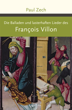 Die Balladen und lasterhaften Lieder des Francois Villon von Villon,  Francois, Zech,  Paul