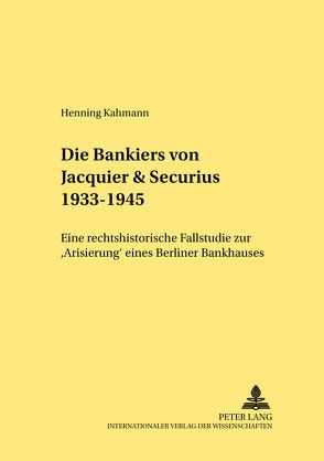 Die Bankiers von Jacquier & Securius 1933-1945 von Kahmann,  Henning