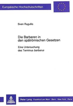 Die Barbaren in den spätrömischen Gesetzen von Rugullis,  Sven