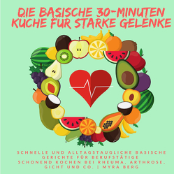 Die Basische 30-Minuten Küche für starke Gelenke von Berg,  Myra