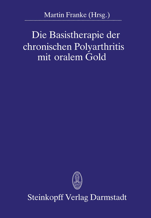 Die Basistherapie der chronischen Polyarthritis mit oralem Gold von Franke,  M.