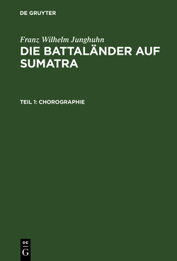 Die Battaländer auf Sumatra / Chorographie von Junghuhn,  Franz Wilhelm