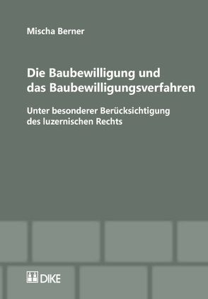 Die Baubewilligung und das Baubewilligungsverfahren von Berner,  Mischa