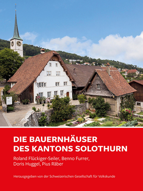 Die Bauernhäuser des Kantons Solothurn von Flückiger-Seiler,  Roland, Furrer,  Benno, Huggel,  Doris, Räber,  Pius