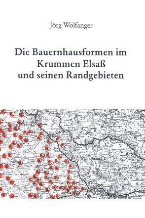 Die Bauernhausformen im Krummen Elsaß und seinen Randgebieten von Wolfanger,  Jörg