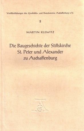 Die Baugeschichte der Stiftskirche St. Peter und Alexander zu Aschaffenburgh von Klewitz,  Martin