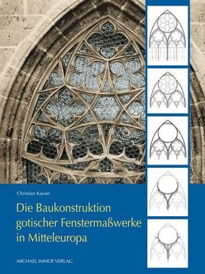 Die Baukonstruktion gotischer Fenstermaßwerke in Mitteleuropa von Kayser,  Christian