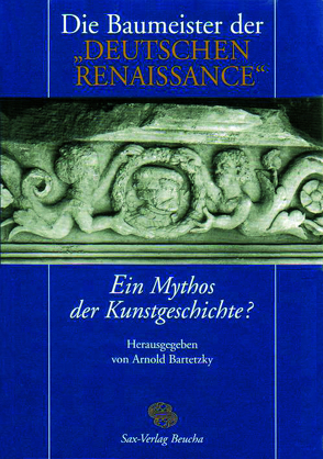 Die Baumeister der „Deutschen Renaissance“ – ein Mythos der Kunstgeschichte? von Bartetzky,  Arnold