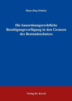 Die bauordnungsrechtliche Beseitigungsverfügung in den Grenzen des Bestandsschutzes von Schulze,  Hans J