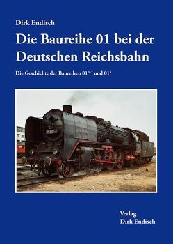 Die Baureihe 01 bei der Deutschen Reichsbahn von Endisch,  Dirk