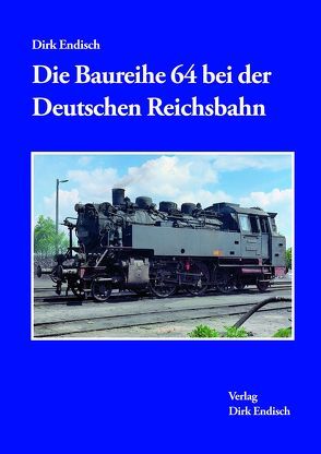 Die Baureihe 64 bei der Deutschen Reichsbahn von Endisch,  Dirk