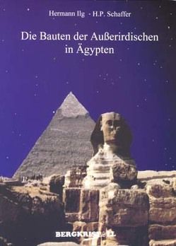Die Bauten der Außerirdischen in Ägypten von Ilg,  Hermann, Schaffer,  Helmut P.