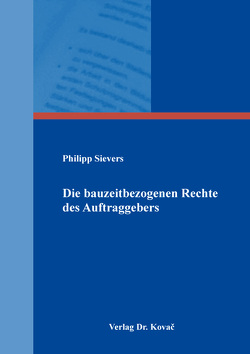 Die bauzeitbezogenen Rechte des Auftraggebers von Sievers,  Philipp