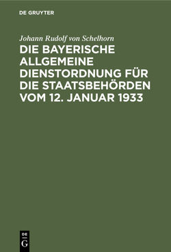 Die bayerische Allgemeine Dienstordnung für die Staatsbehörden vom 12. Januar 1933 von Schelhorn,  Johann Rudolf von
