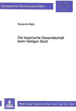 Die bayerische Gesandtschaft beim Heiligen Stuhl von Betz,  Susanne