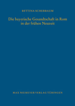 Die bayerische Gesandtschaft in Rom in der frühen Neuzeit von Scherbaum,  Bettina