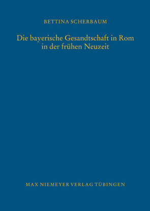 Die bayerische Gesandtschaft in Rom in der frühen Neuzeit von Scherbaum,  Bettina